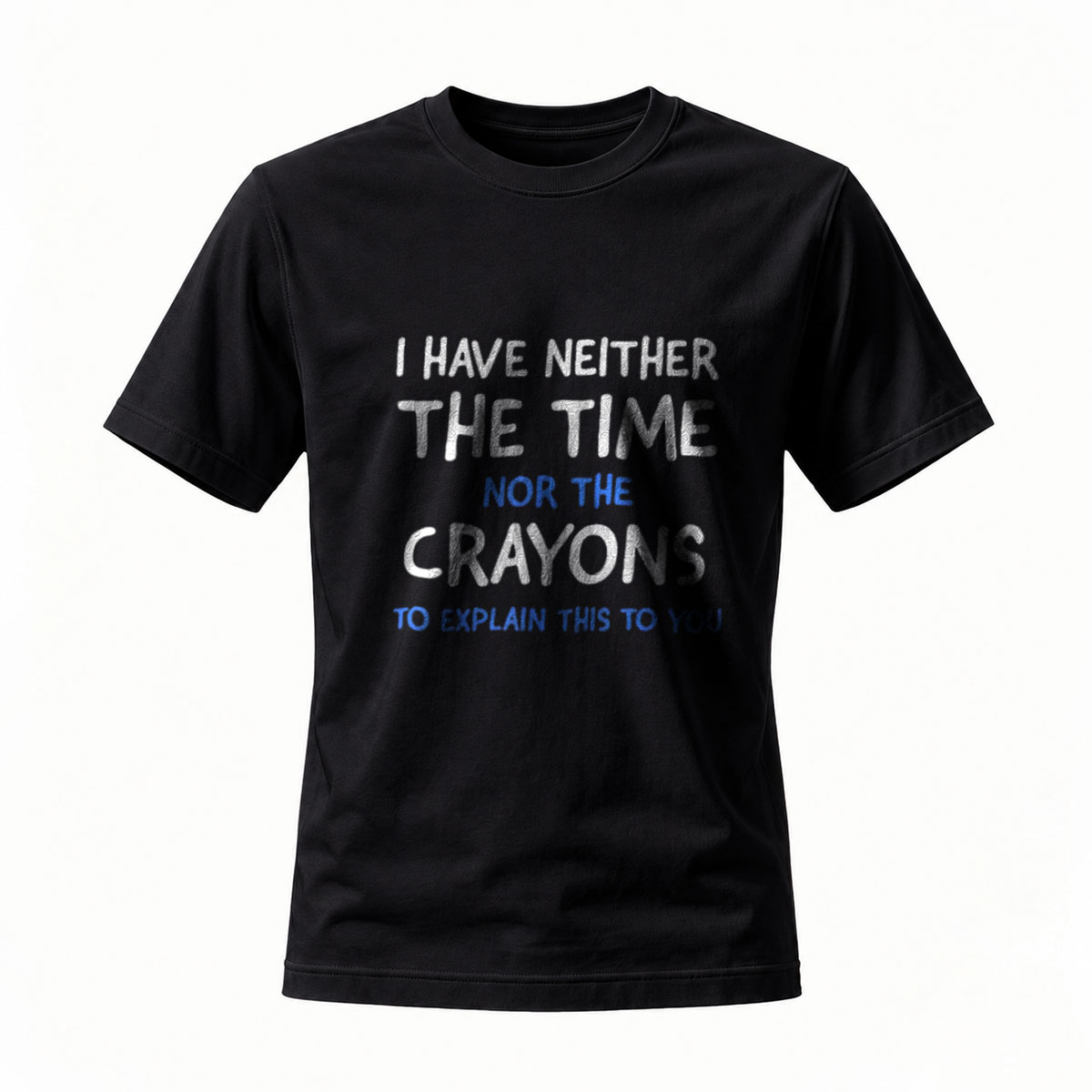 I Have Neither Time Nor Crayons T-Shirt Men Women Casual Funny Graphic Tee