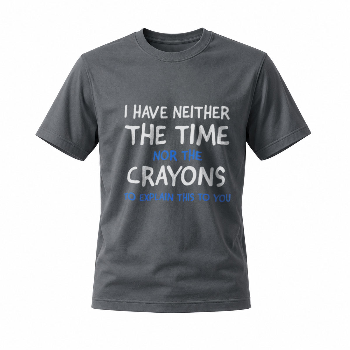 I Have Neither Time Nor Crayons T-Shirt Men Women Casual Funny Graphic Tee - Image 6