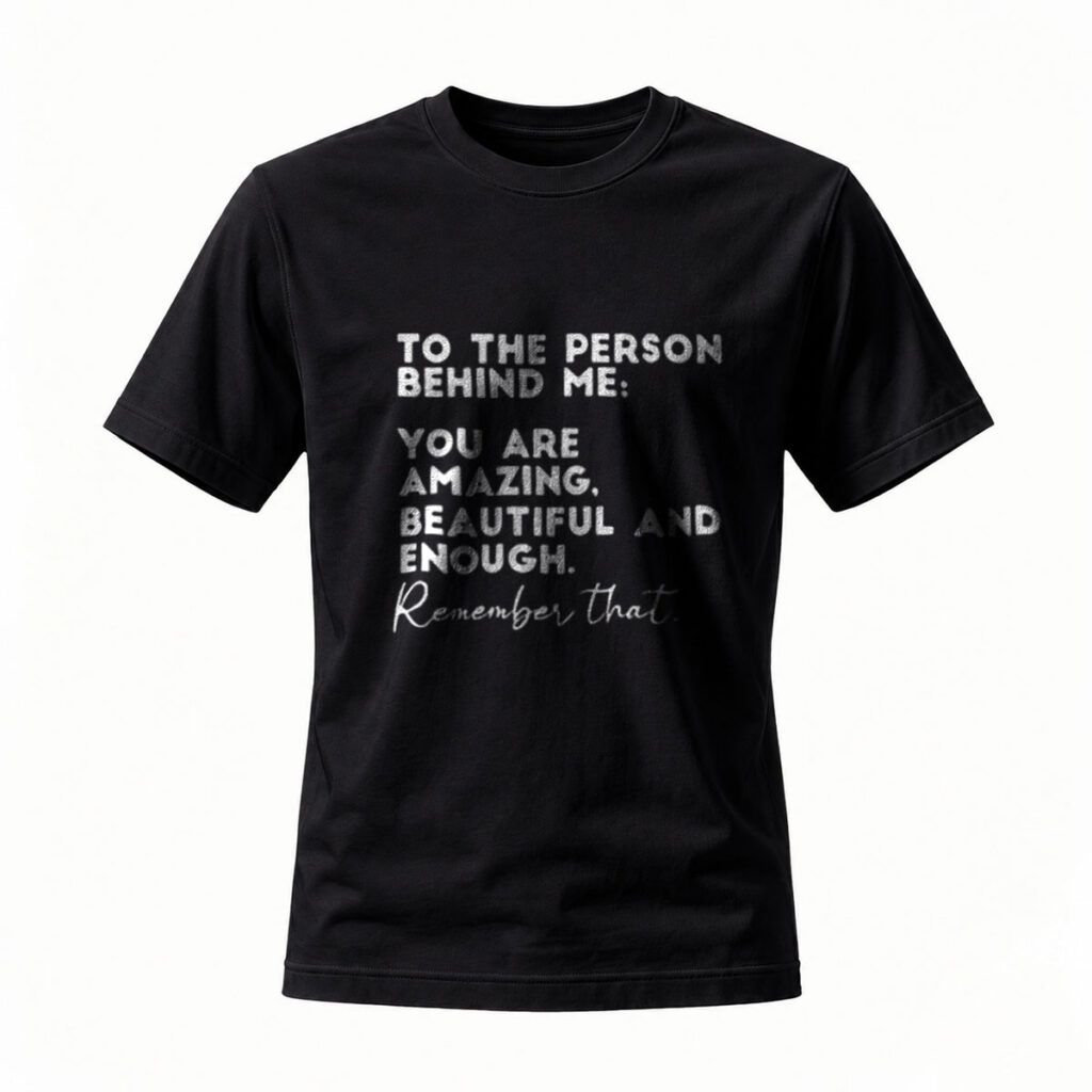 To The Person Behind Me You Are Amazing Beautiful And Enough T-Shirt