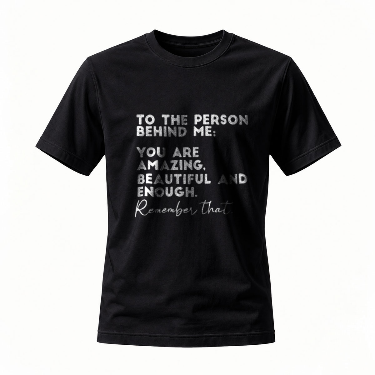 To The Person Behind Me You Are Amazing Beautiful And Enough T-Shirt