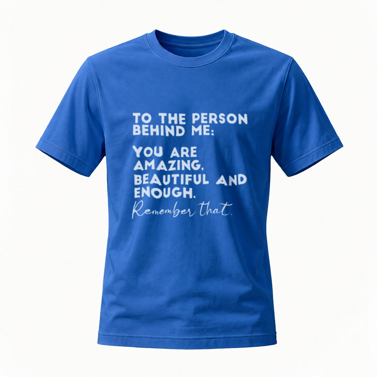 To The Person Behind Me You Are Amazing Beautiful And Enough T-Shirt - Image 4