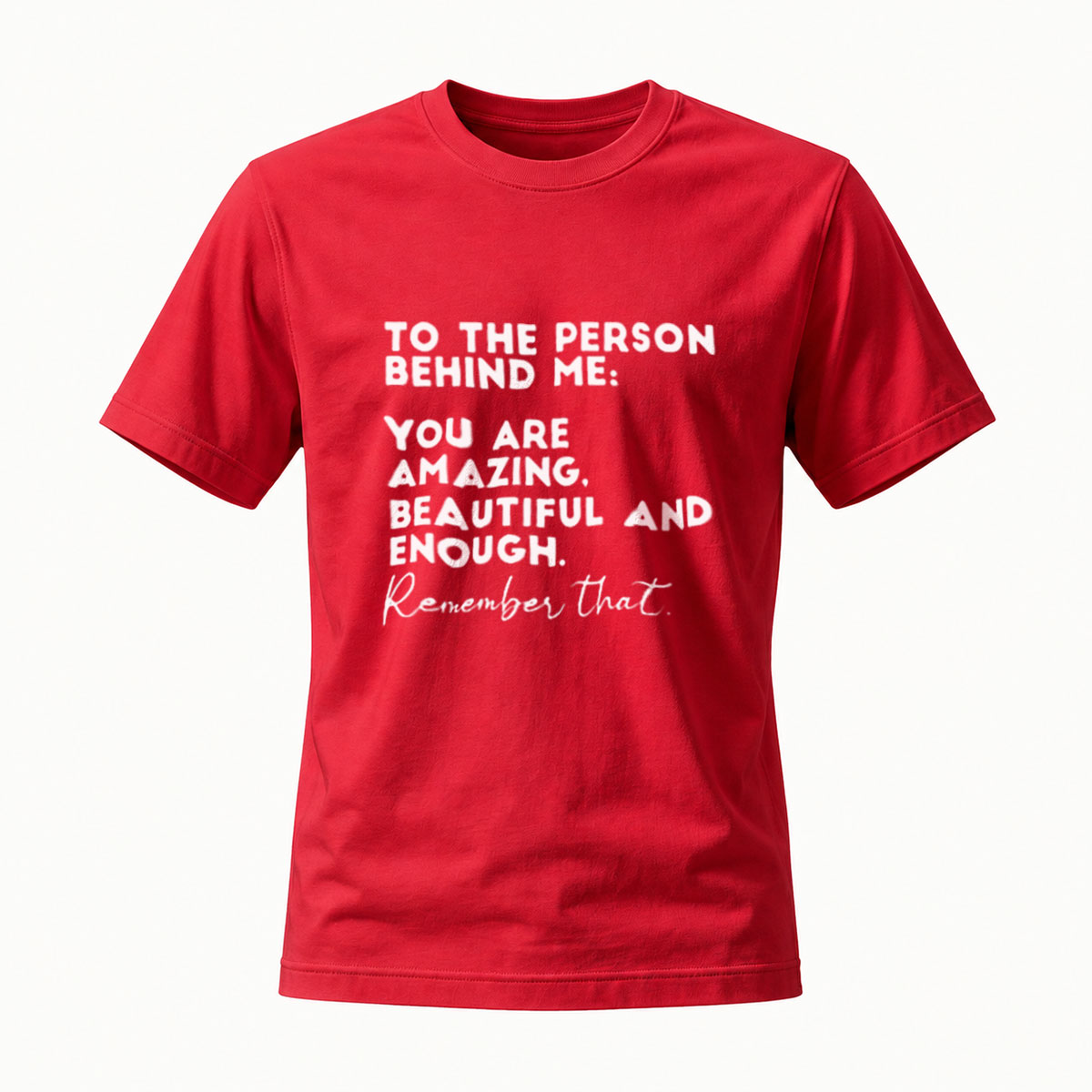 To The Person Behind Me You Are Amazing Beautiful And Enough T-Shirt - Image 5