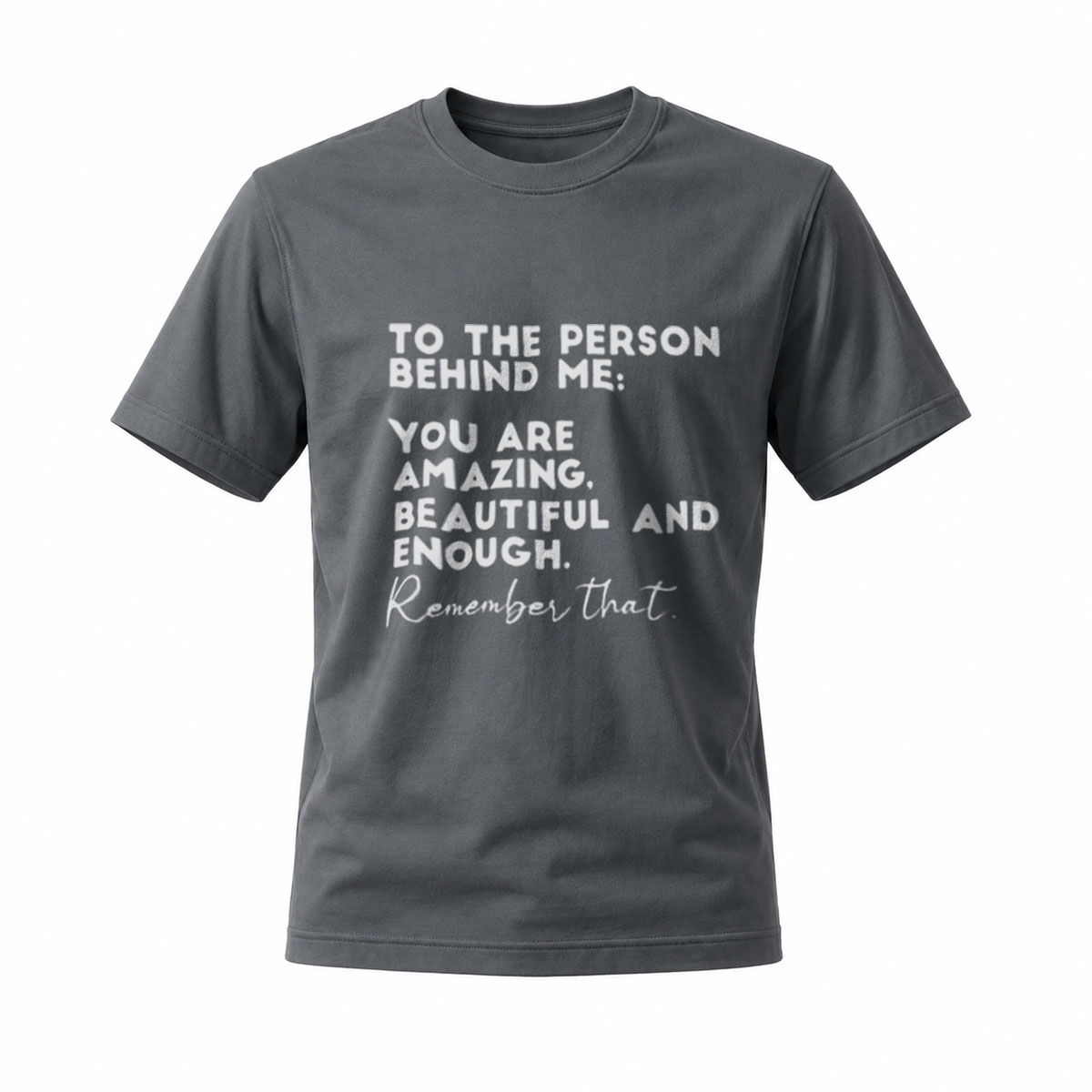 To The Person Behind Me You Are Amazing Beautiful And Enough T-Shirt - Image 6