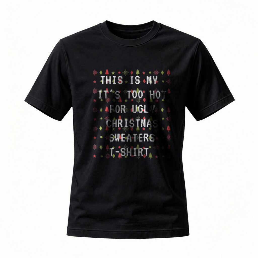 This Is My Too Hot For Ugly Christmas Sweaters T-Shirt