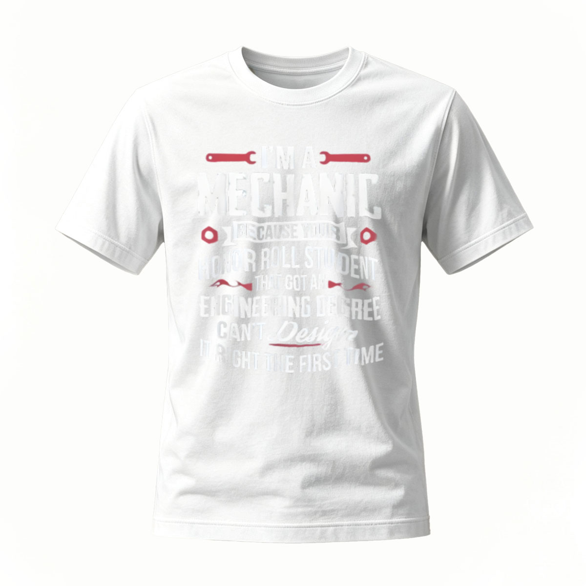 I'm a Mechanic Because Honor Roll Student with Engineering Degree Can't Design It Right First Time T-Shirt - Image 2