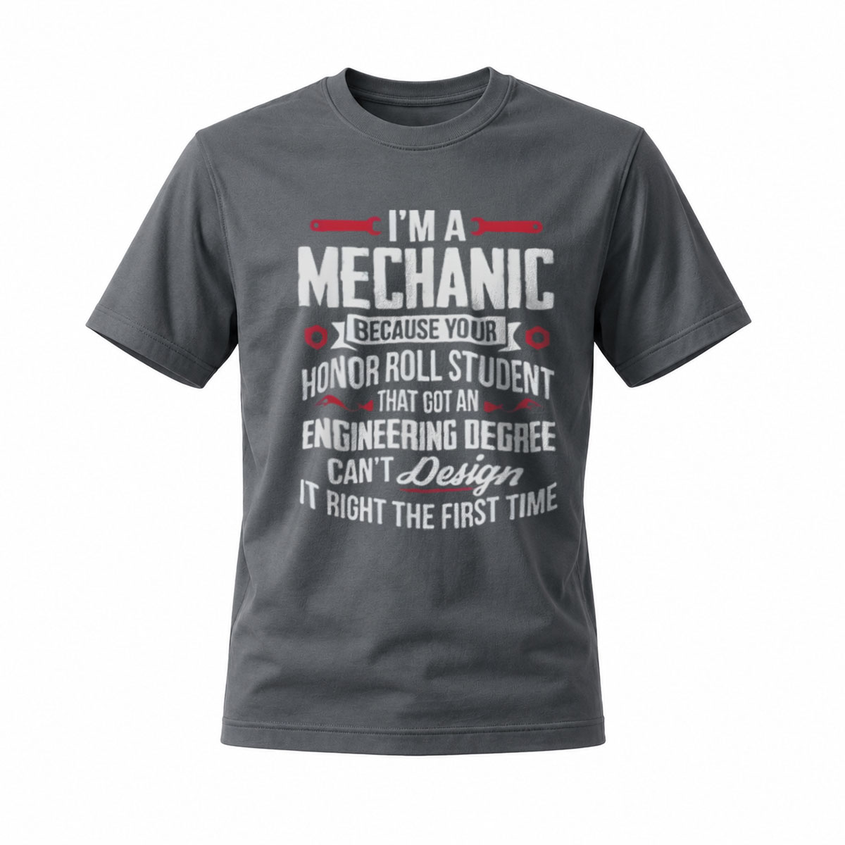 I'm a Mechanic Because Honor Roll Student with Engineering Degree Can't Design It Right First Time T-Shirt - Image 6