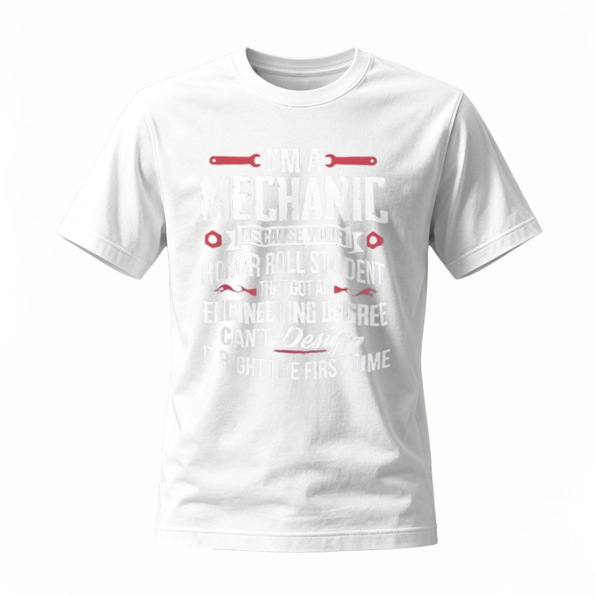 I'm a Mechanic Because Your Honor Roll Student Can't Design It Right First Time T-Shirt - Image 2