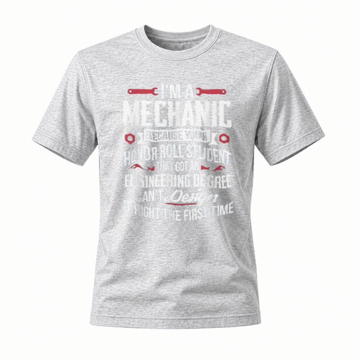 I'm a Mechanic Because Your Honor Roll Student Can't Design It Right First Time T-Shirt - Image 3