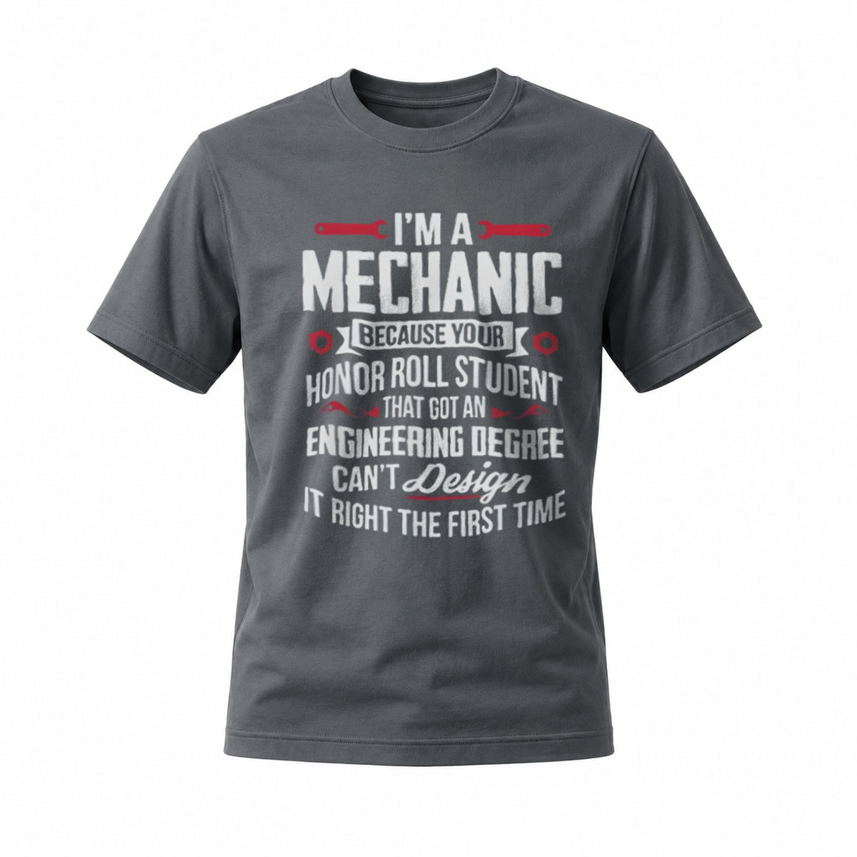 I'm a Mechanic Because Your Honor Roll Student Can't Design It Right First Time T-Shirt - Image 6