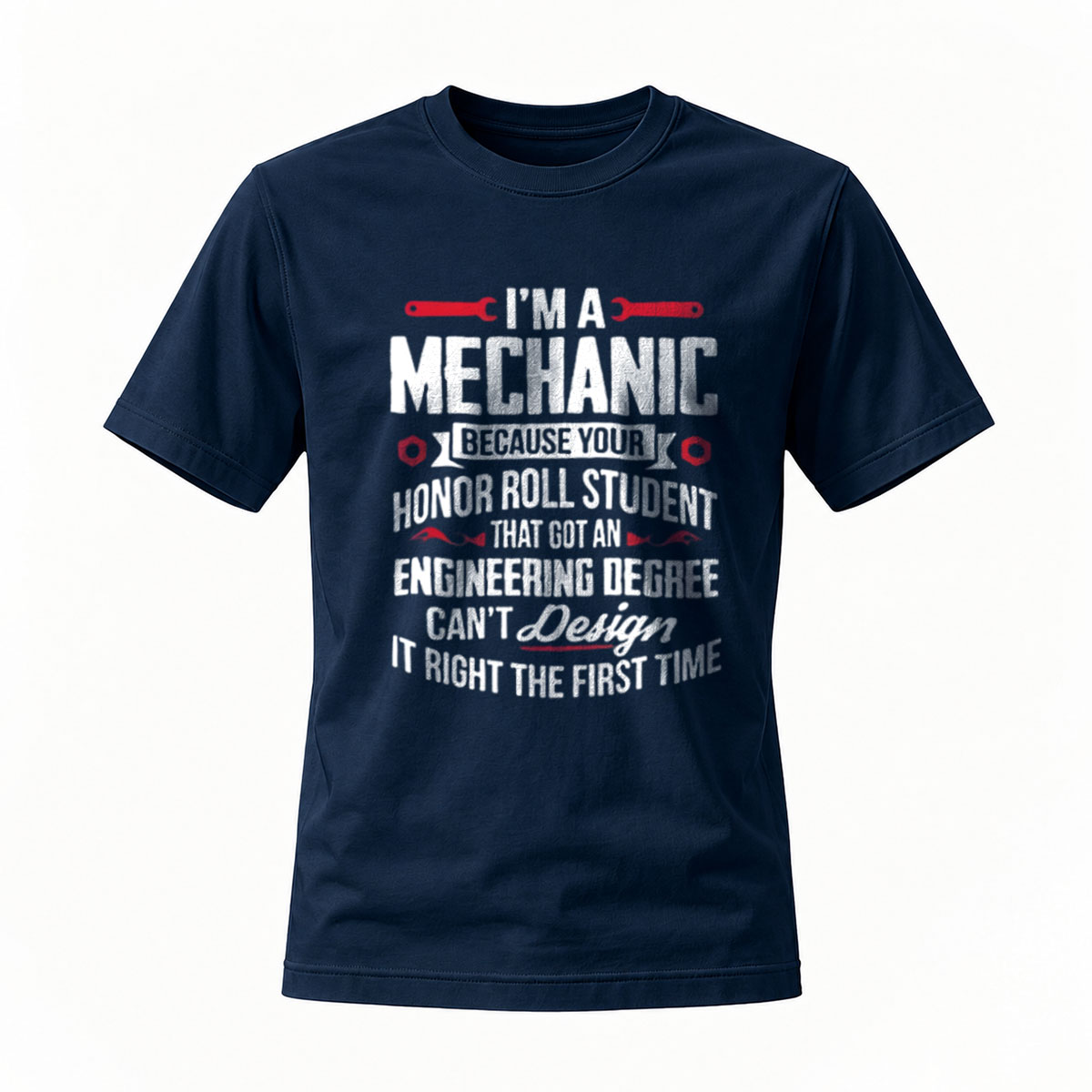I'm a Mechanic Because Your Honor Roll Student Can't Design It Right First Time T-Shirt - Image 7