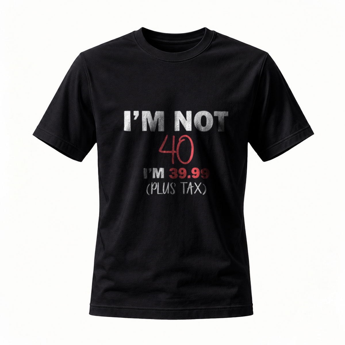 I'm Not 40 I'm 39.99 Plus Tax Men's T-Shirt Funny Birthday Gift