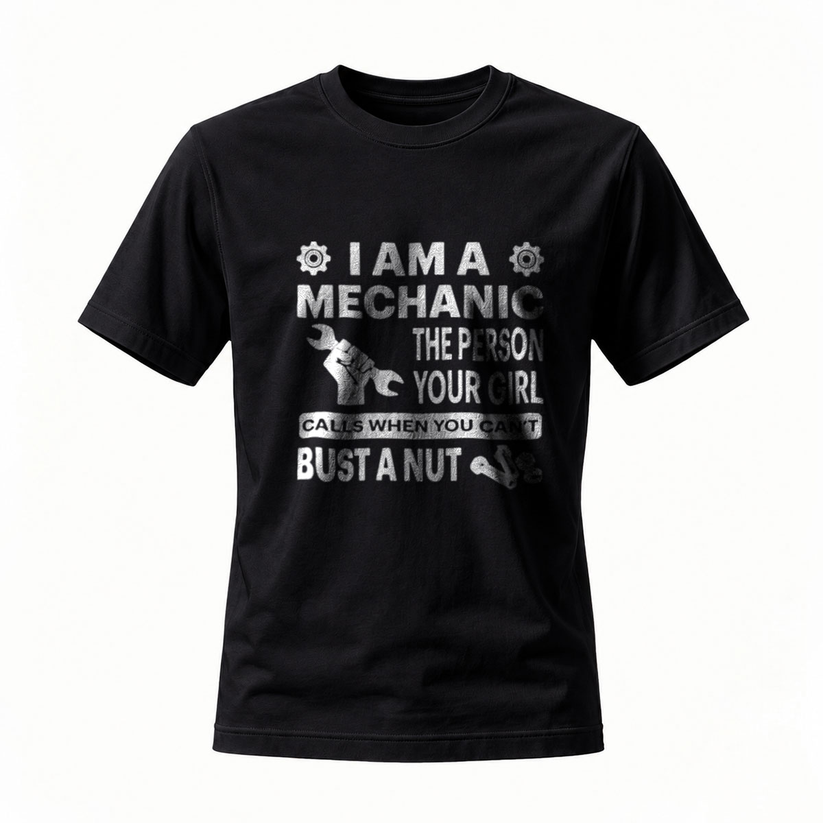 I Am A Mechanic The Person Your Girl Calls When You Cant Bust A Nut T-Shirt