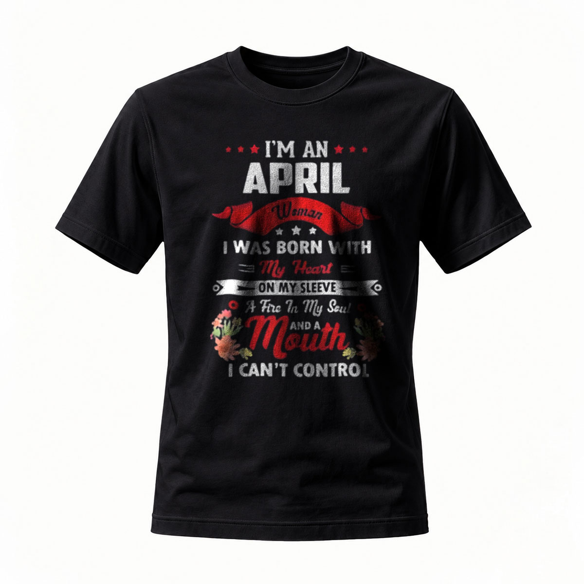 I'm an April Woman Born With Heart on Sleeve and Mouth I Can't Control T-Shirt