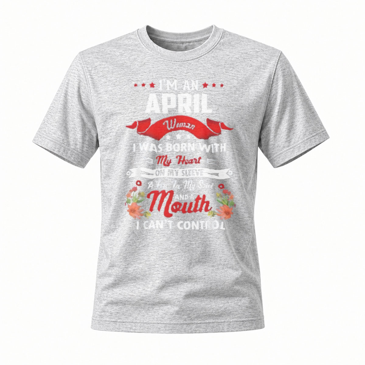 I'm an April Woman Born With Heart on Sleeve and Mouth I Can't Control T-Shirt - Image 3