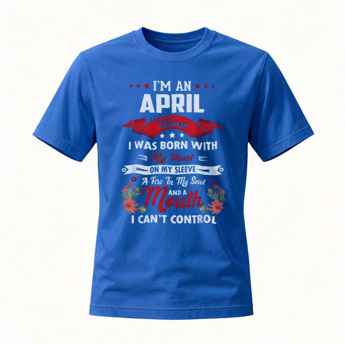 I'm an April Woman Born With Heart on Sleeve and Mouth I Can't Control T-Shirt - Image 4