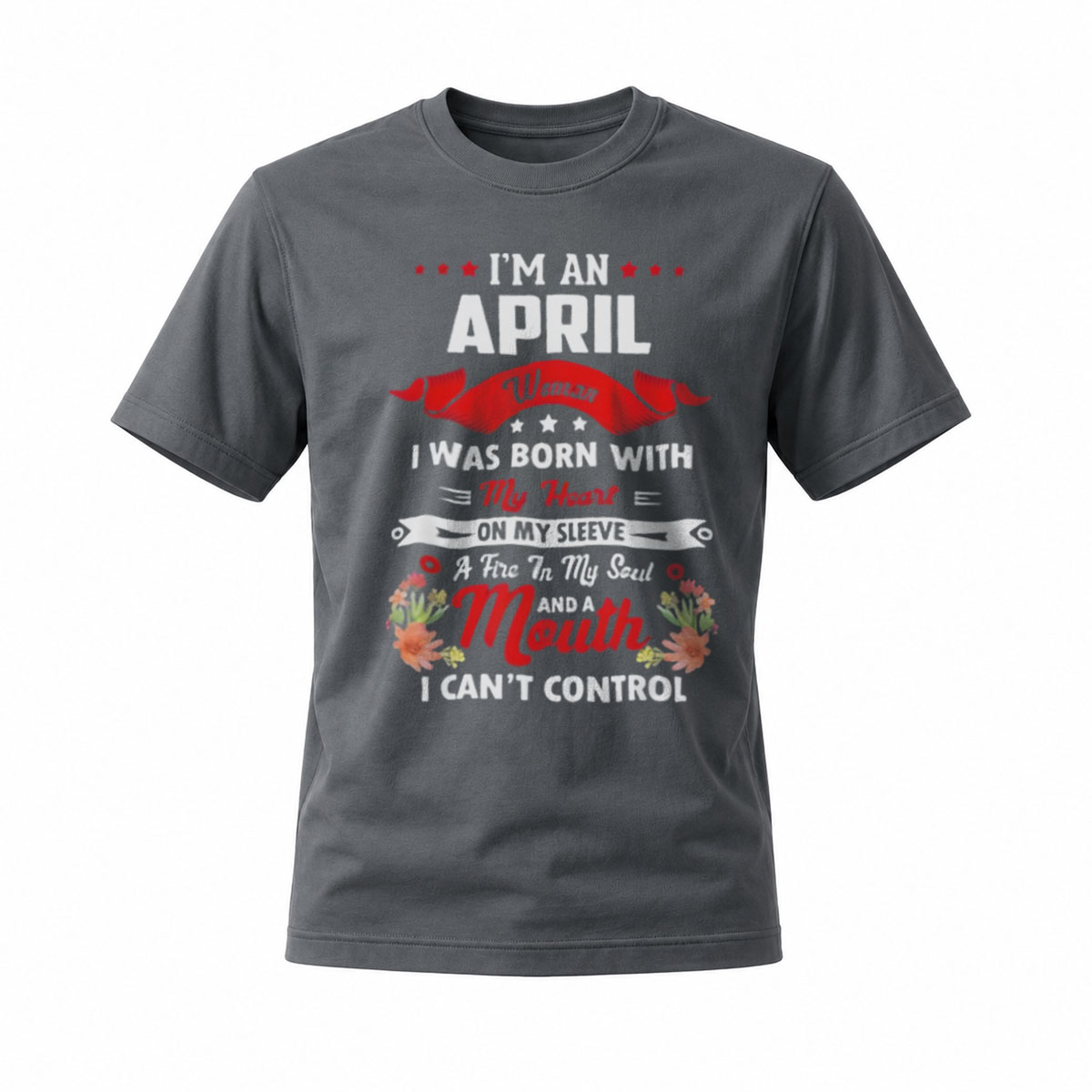 I'm an April Woman Born With Heart on Sleeve and Mouth I Can't Control T-Shirt - Image 6