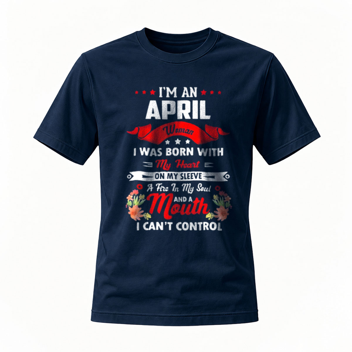 I'm an April Woman Born With Heart on Sleeve and Mouth I Can't Control T-Shirt - Image 7