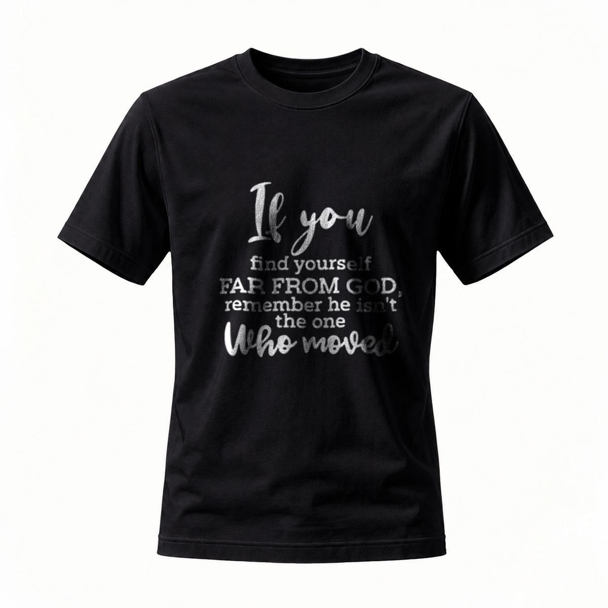 If You Find Yourself Far From God Remember He Isn't the One Who Moved T-Shirt