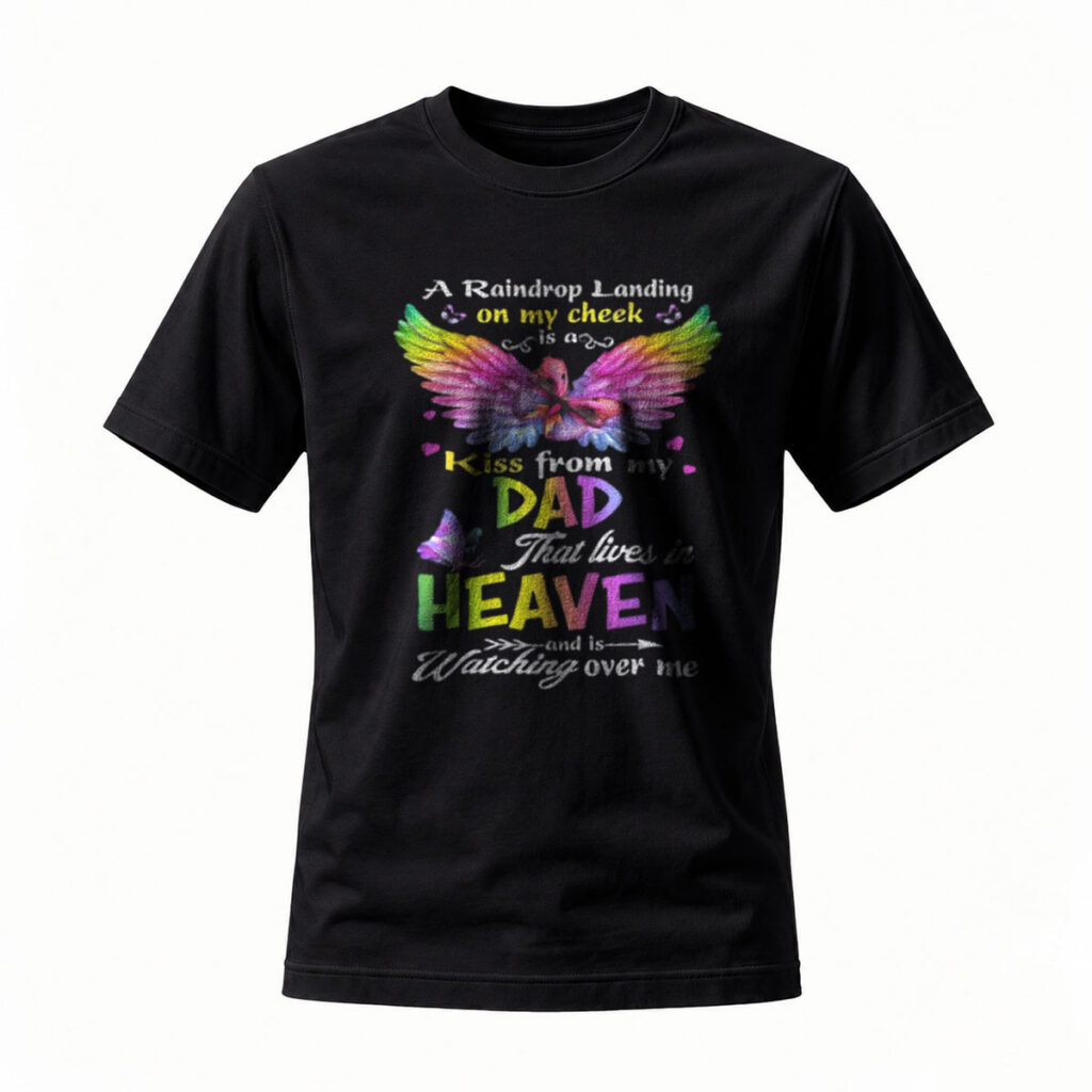 A Raindrop Landing on My Cheek Is a Kiss from Dad in Heaven T-Shirt
