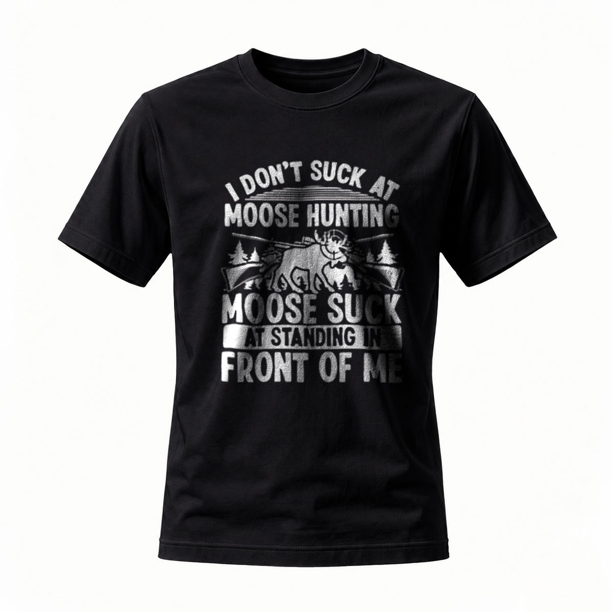 I Dont Suck At Moose Hunting Moose Suck At Standing In Front Of Me T-Shirt
