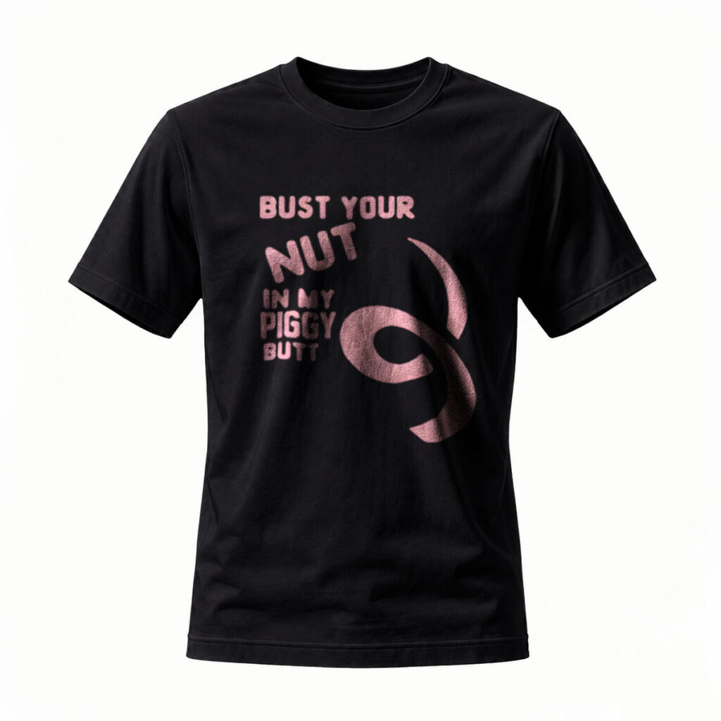 Bust Your Nut In My Piggy Butt T-Shirt Funny Men's Shirt