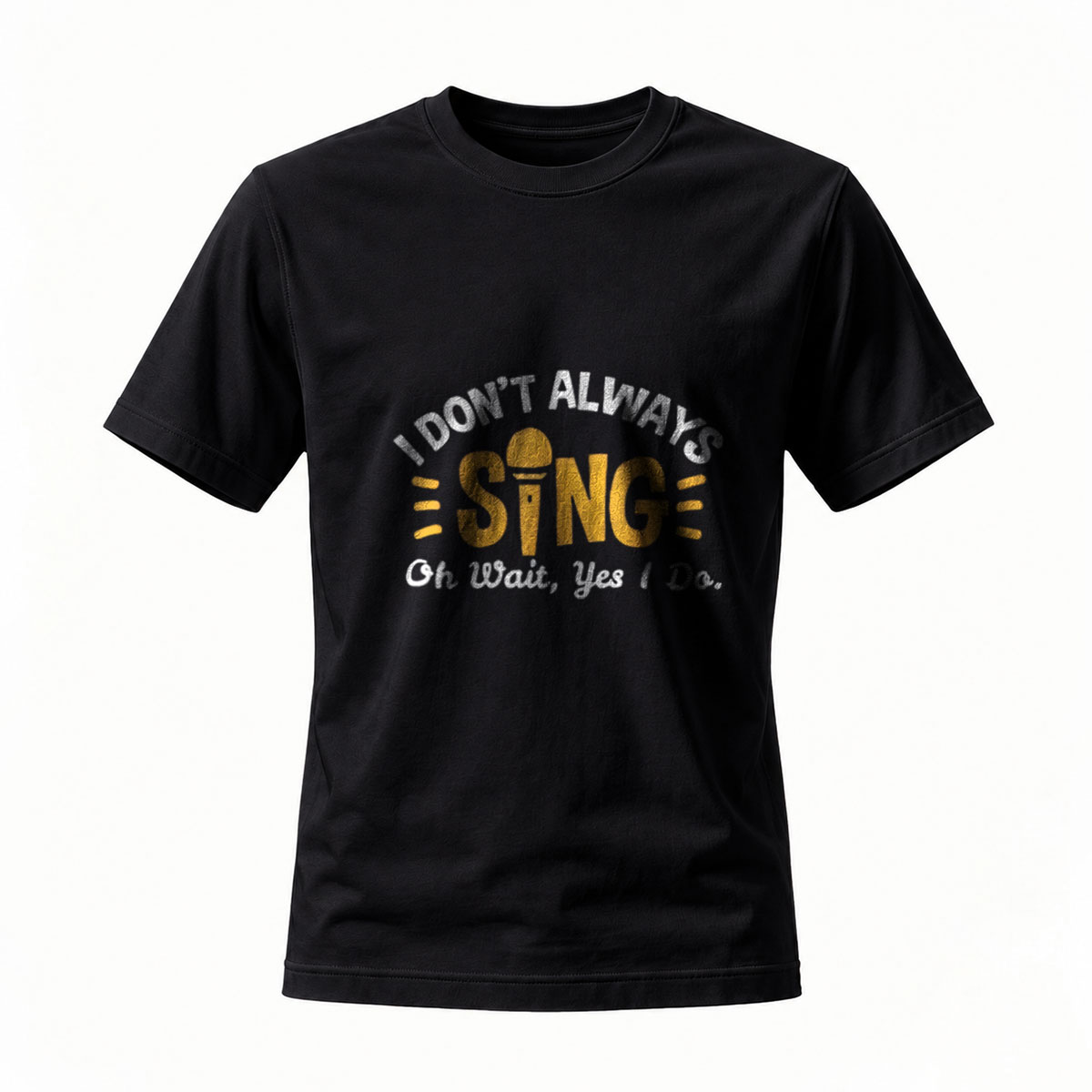 I Don't Always Sing Oh Wait Yes I Do T-Shirt Men's Funny Music Lover Gift
