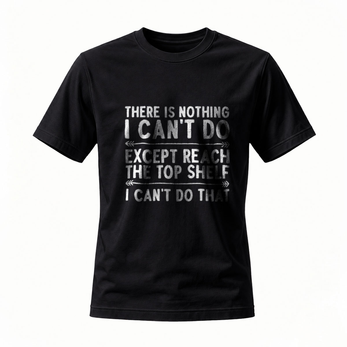 There Is Nothing I Cant Do Except Reach The Top Shelf Men's T-Shirt