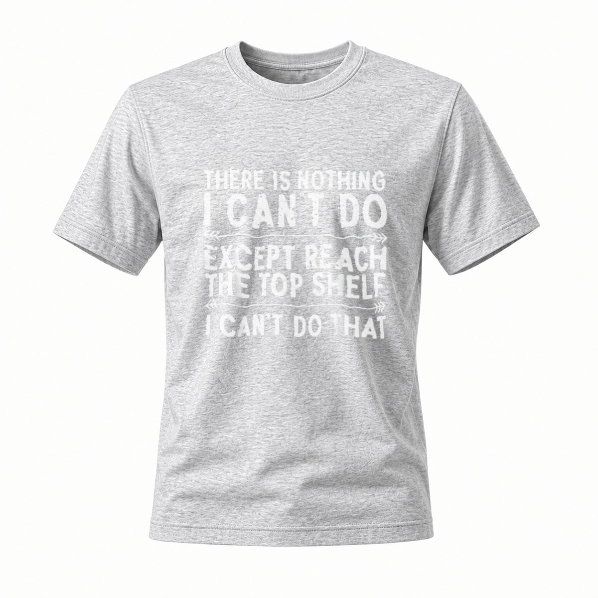 There Is Nothing I Cant Do Except Reach The Top Shelf Men's T-Shirt - Image 3