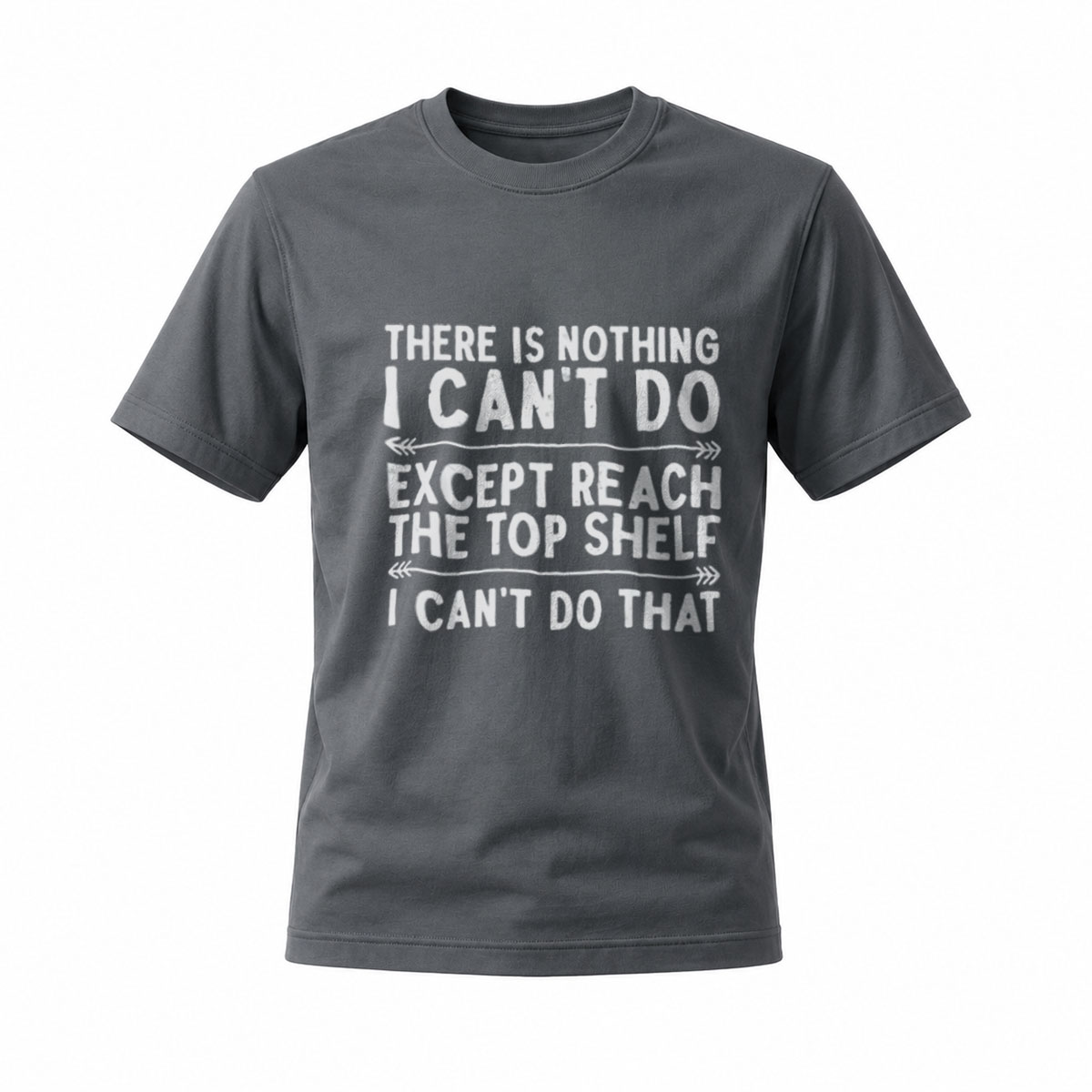 There Is Nothing I Cant Do Except Reach The Top Shelf Men's T-Shirt - Image 6