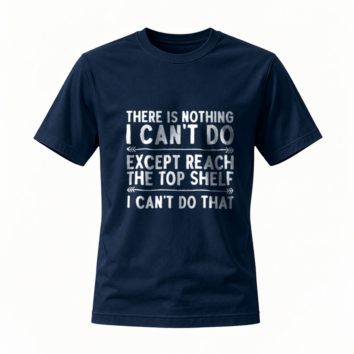 There Is Nothing I Cant Do Except Reach The Top Shelf Men's T-Shirt - Image 7