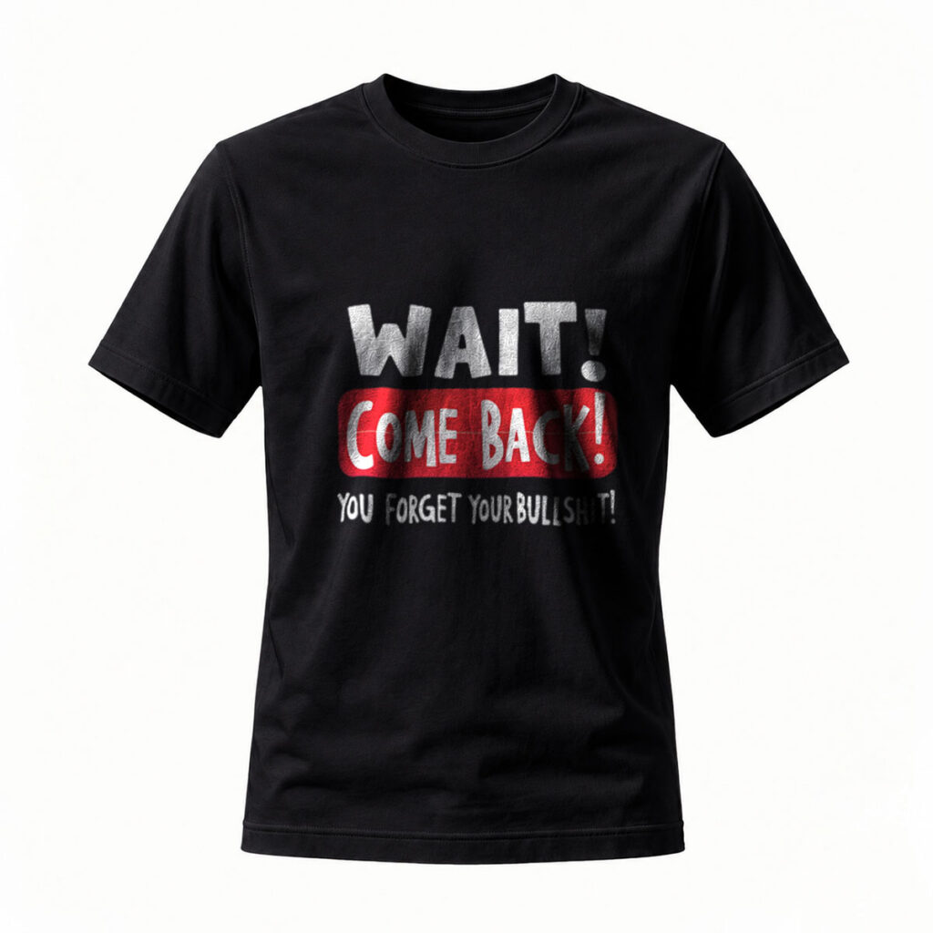 Wait Come Back You Forget Your Bullshit T-Shirt Men's Funny Casual Wear