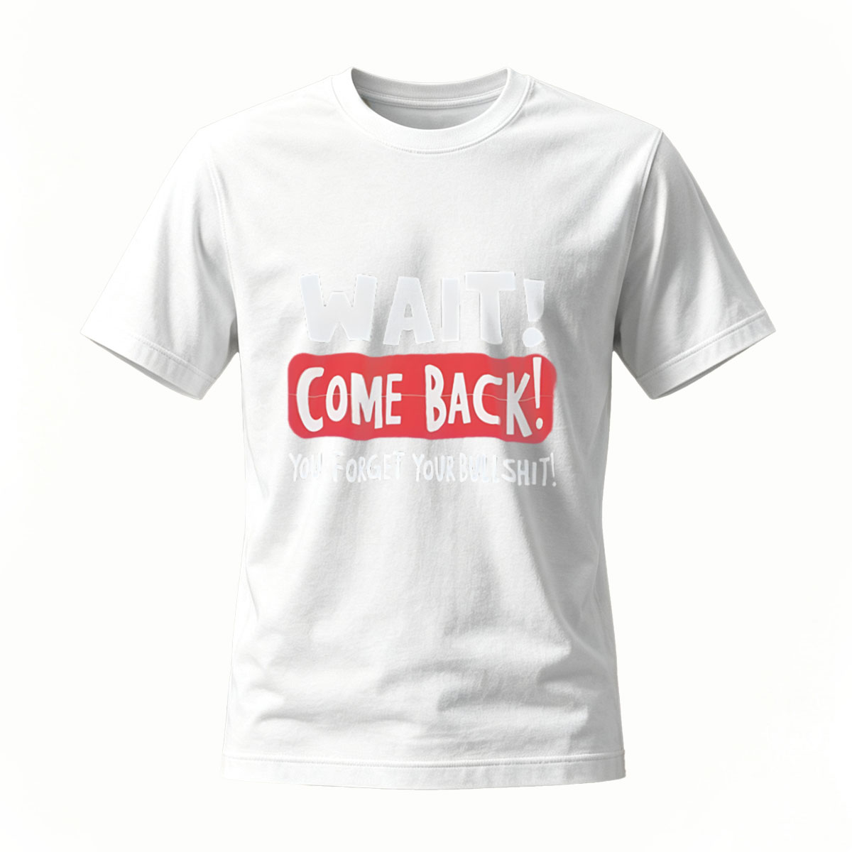 Wait Come Back You Forget Your Bullshit T-Shirt Men's Funny Casual Wear - Image 2