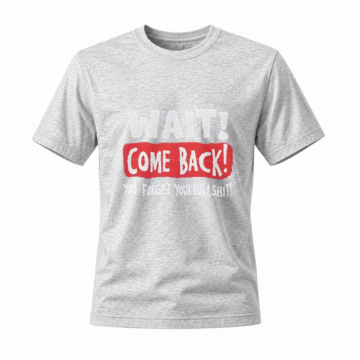 Wait Come Back You Forget Your Bullshit T-Shirt Men's Funny Casual Wear - Image 3