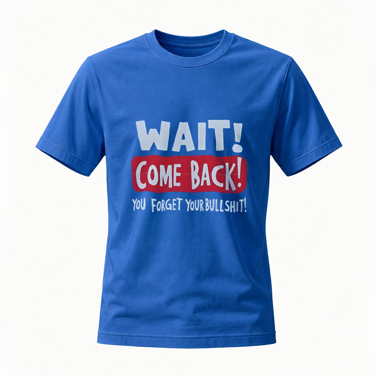Wait Come Back You Forget Your Bullshit T-Shirt Men's Funny Casual Wear - Image 4