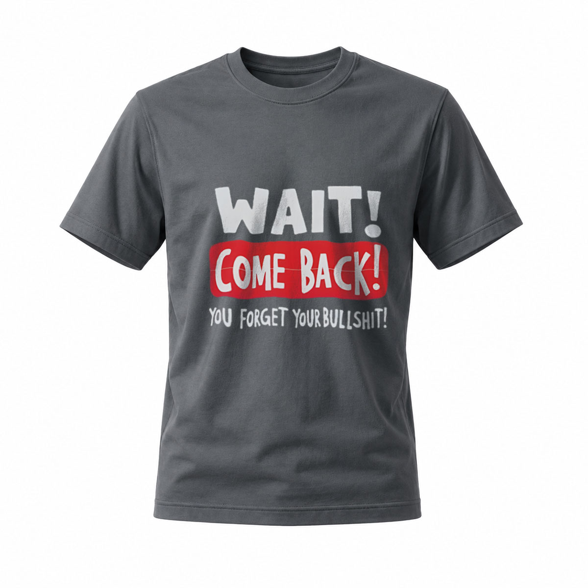 Wait Come Back You Forget Your Bullshit T-Shirt Men's Funny Casual Wear - Image 6