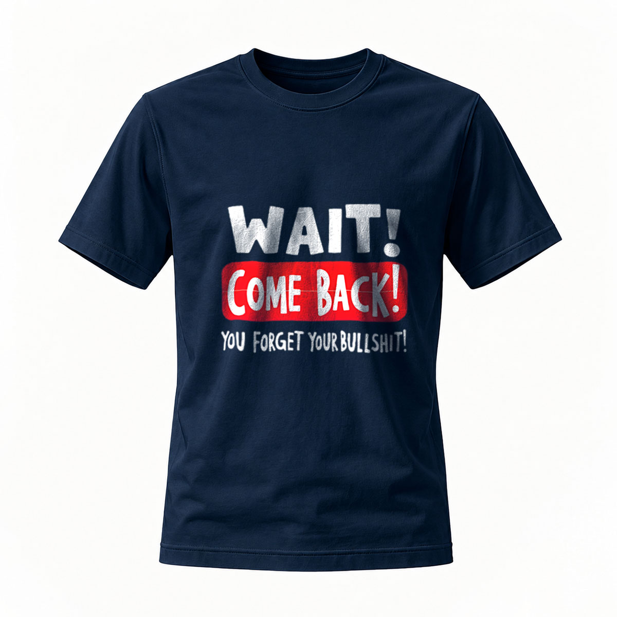 Wait Come Back You Forget Your Bullshit T-Shirt Men's Funny Casual Wear - Image 7