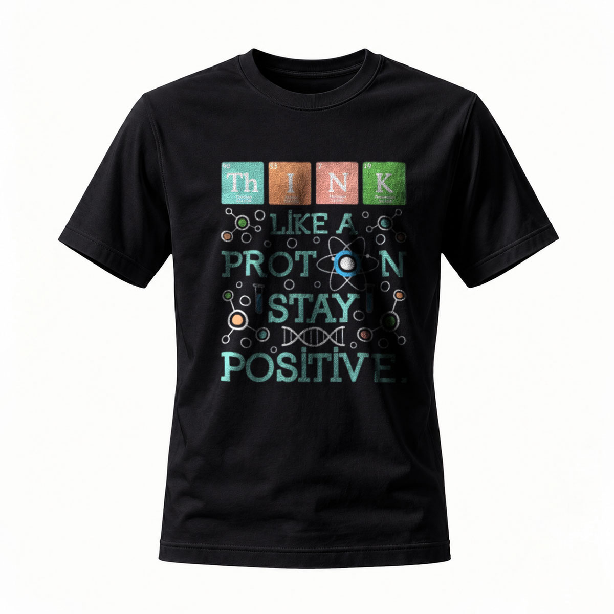 Think Like a Proton Stay Positive Science T-Shirt Men's Women's