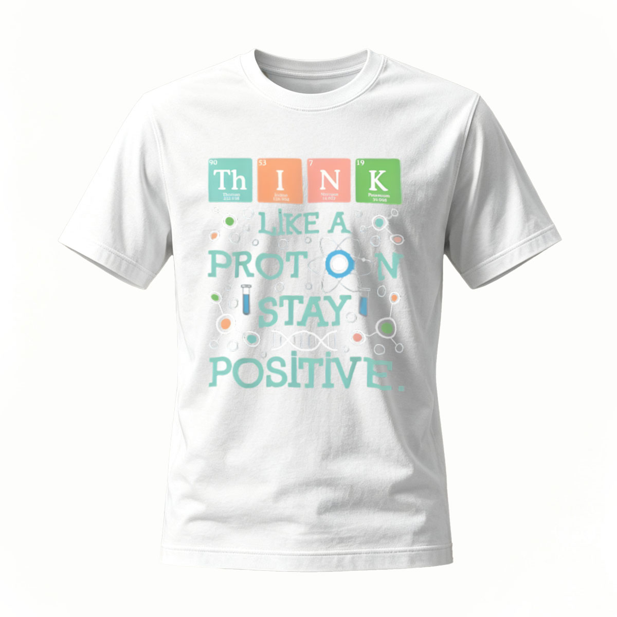 Think Like a Proton Stay Positive Science T-Shirt Men's Women's - Image 2