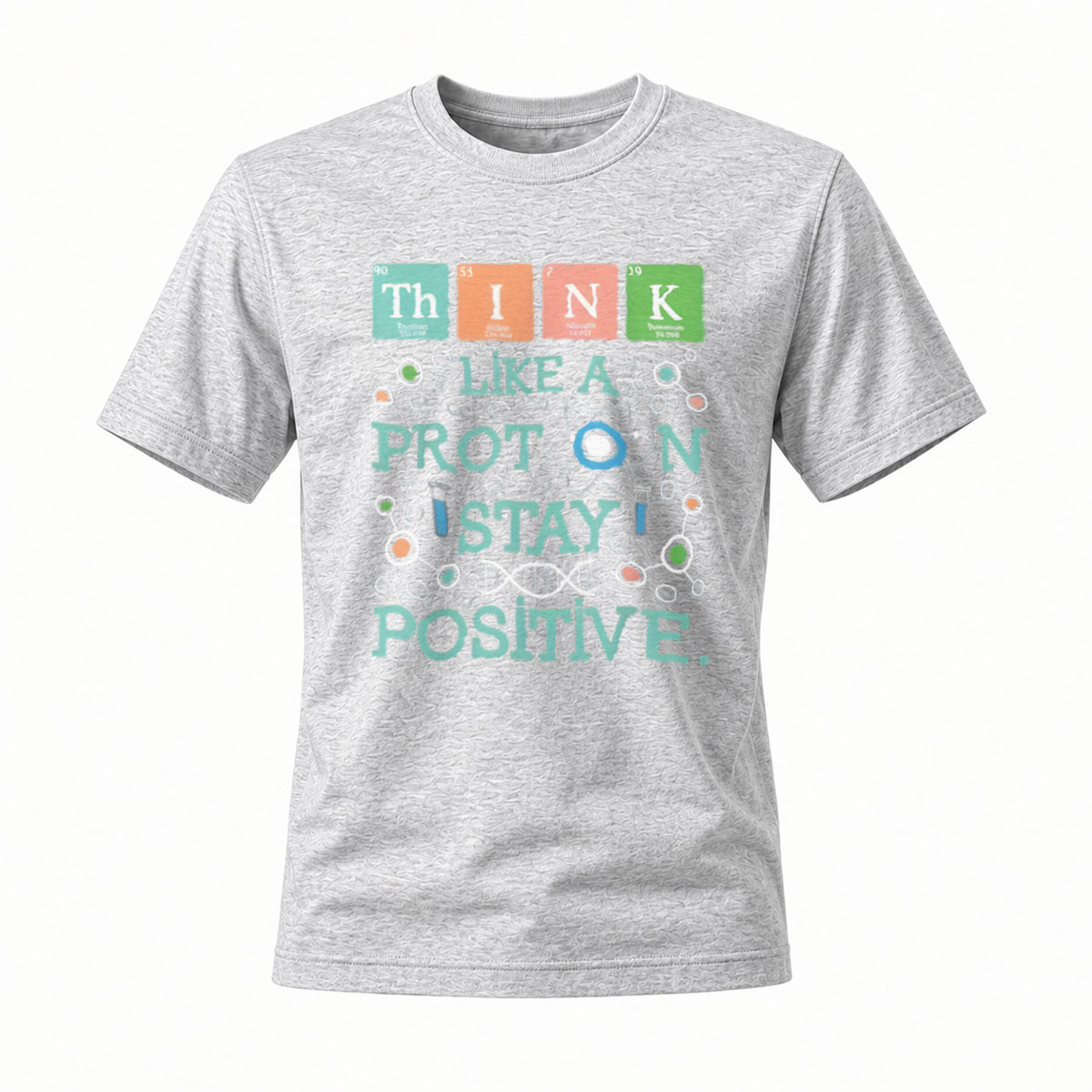 Think Like a Proton Stay Positive Science T-Shirt Men's Women's - Image 3