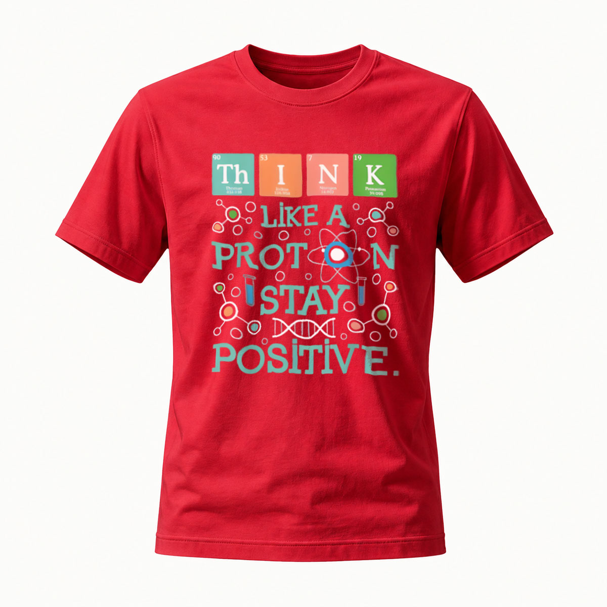 Think Like a Proton Stay Positive Science T-Shirt Men's Women's - Image 5