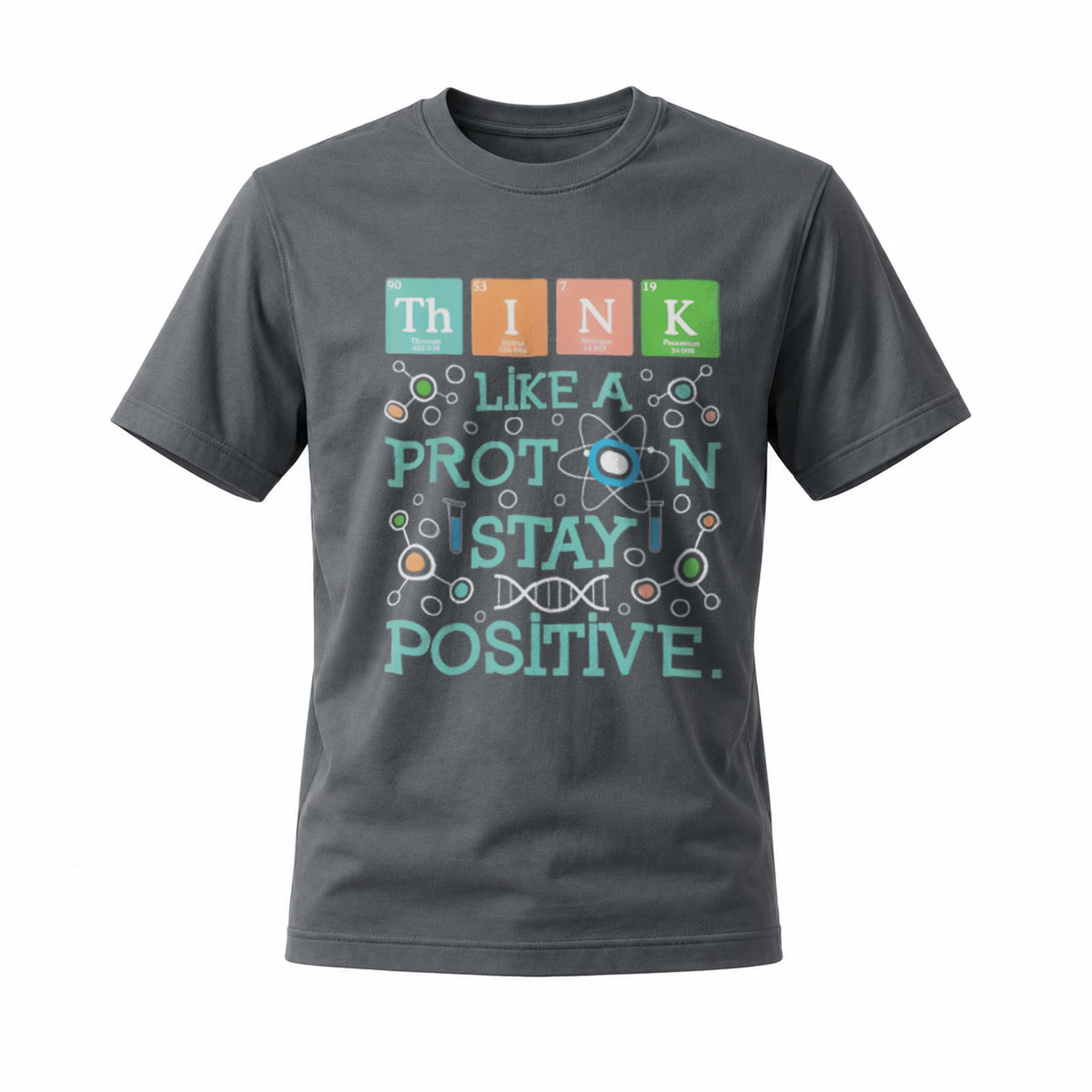 Think Like a Proton Stay Positive Science T-Shirt Men's Women's - Image 6