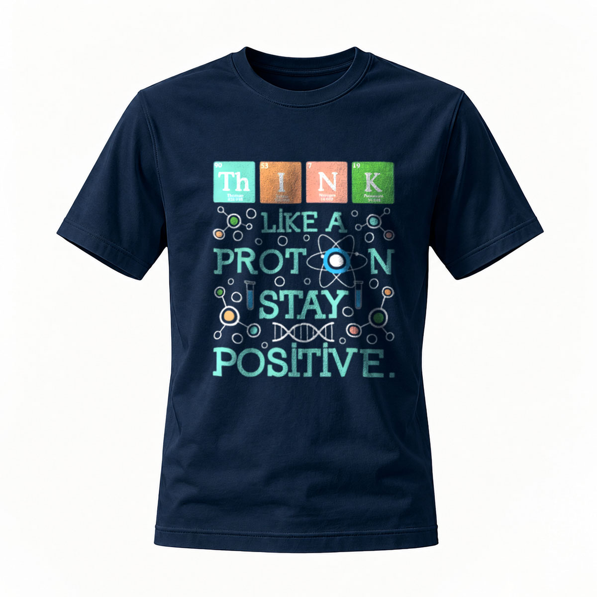 Think Like a Proton Stay Positive Science T-Shirt Men's Women's - Image 7
